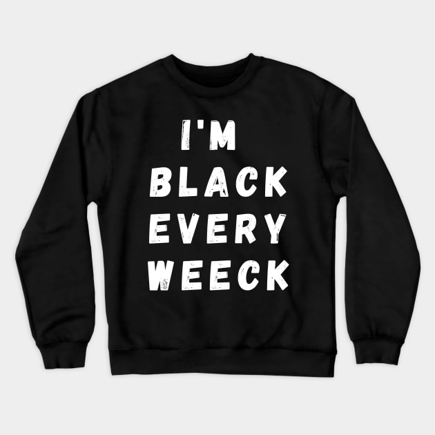 I'm Black Every Weeck, Funny Gift For Balck People, Birthday Gift Idea Crewneck Sweatshirt by Giftadism